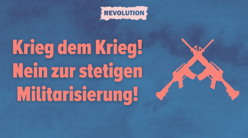 Krieg dem Krieg: Nein zur stetigen Militarisierung!